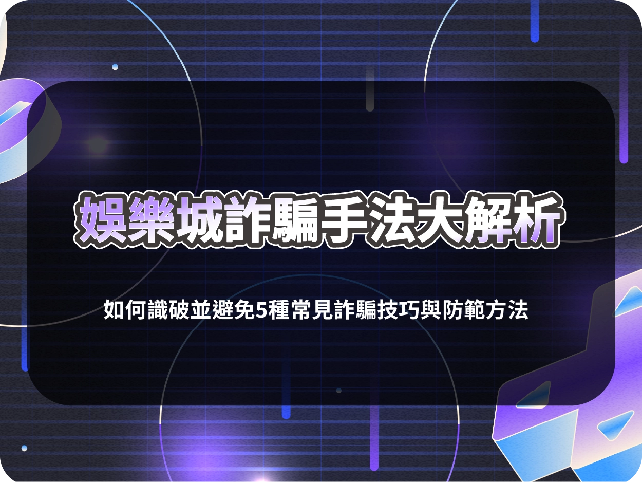 娛樂城詐騙手法大解析｜如何識破並避免5種常見詐騙技巧與防範方法